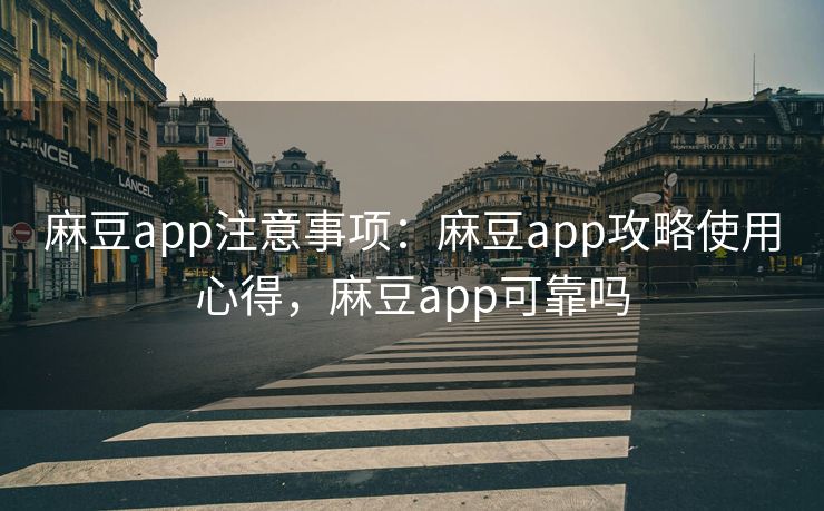 麻豆app注意事项:麻豆app攻略使用心得,麻豆app可靠吗 麻豆app注意事项:麻豆app攻略使用心得,麻豆app可靠吗